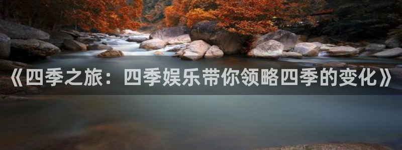 mg不朽情缘官网入口：《四季之旅：四季娱乐带你领略四季的变化》